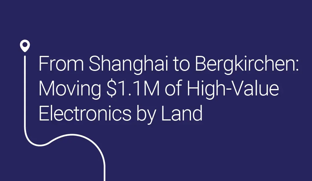 From Shanghai to Bergkirchen: Moving $1.1M of High-Value Electronics by Land