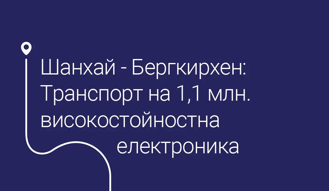 От Шанхай до Бергкирхен: Сухопътен транспорт на скъпоструваща електроника на стойност 1,1 млн. долара.